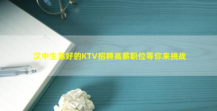 汉中生意好的KTV招聘高薪职位等你来挑战